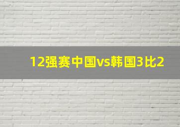 12强赛中国vs韩国3比2