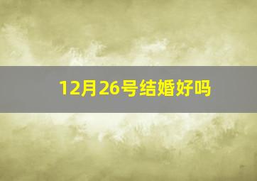 12月26号结婚好吗