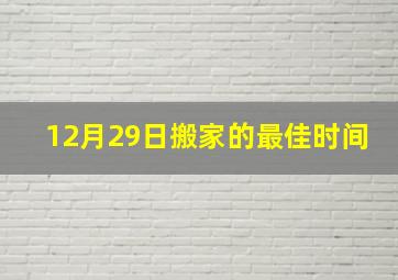 12月29日搬家的最佳时间