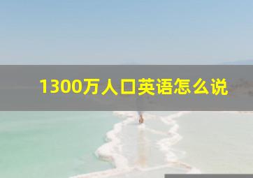 1300万人口英语怎么说