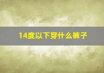 14度以下穿什么裤子