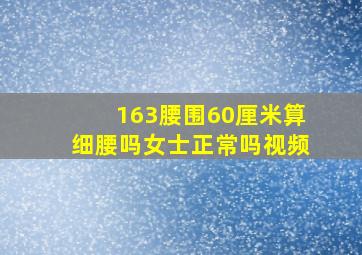 163腰围60厘米算细腰吗女士正常吗视频