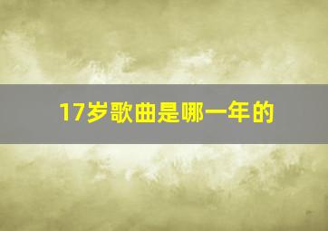 17岁歌曲是哪一年的