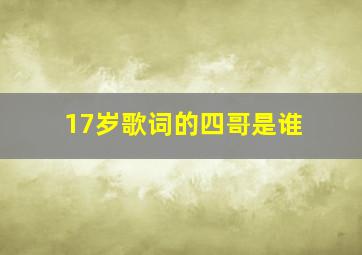 17岁歌词的四哥是谁