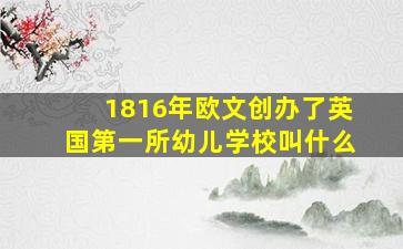 1816年欧文创办了英国第一所幼儿学校叫什么