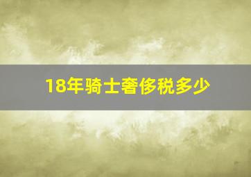 18年骑士奢侈税多少