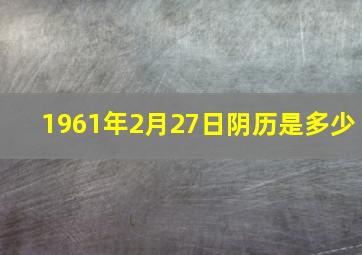 1961年2月27日阴历是多少