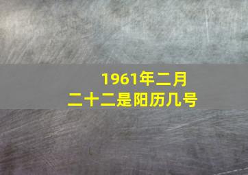 1961年二月二十二是阳历几号