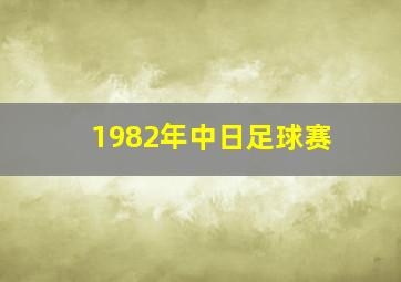 1982年中日足球赛