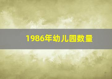 1986年幼儿园数量