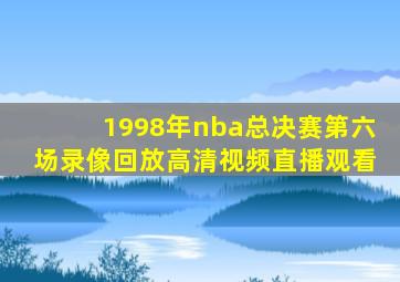 1998年nba总决赛第六场录像回放高清视频直播观看