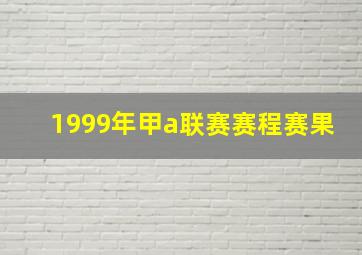 1999年甲a联赛赛程赛果