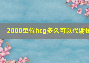 2000单位hcg多久可以代谢掉