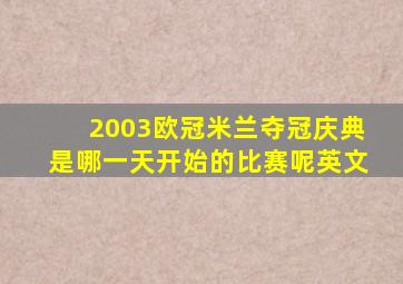 2003欧冠米兰夺冠庆典是哪一天开始的比赛呢英文