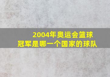 2004年奥运会篮球冠军是哪一个国家的球队