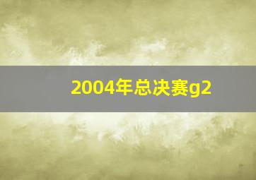 2004年总决赛g2