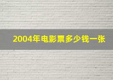 2004年电影票多少钱一张