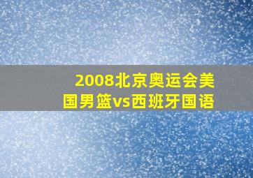 2008北京奥运会美国男篮vs西班牙国语