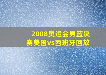 2008奥运会男篮决赛美国vs西班牙回放