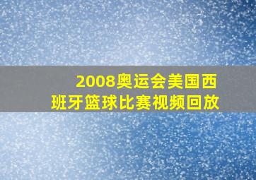 2008奥运会美国西班牙篮球比赛视频回放