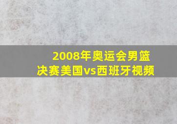 2008年奥运会男篮决赛美国vs西班牙视频