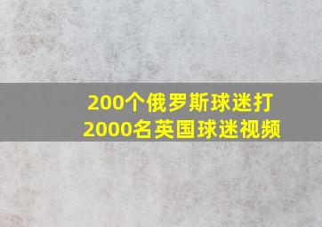 200个俄罗斯球迷打2000名英国球迷视频