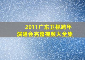 2011广东卫视跨年演唱会完整视频大全集