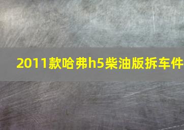 2011款哈弗h5柴油版拆车件