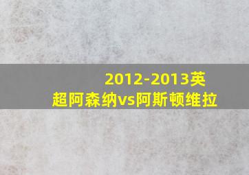 2012-2013英超阿森纳vs阿斯顿维拉