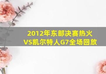 2012年东部决赛热火VS凯尔特人G7全场回放