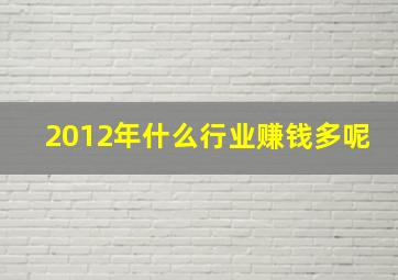 2012年什么行业赚钱多呢