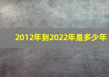 2012年到2022年是多少年