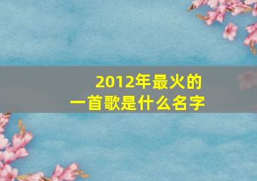 2012年最火的一首歌是什么名字