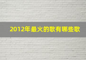 2012年最火的歌有哪些歌