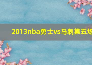 2013nba勇士vs马刺第五场