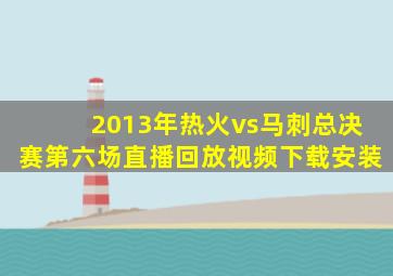 2013年热火vs马刺总决赛第六场直播回放视频下载安装