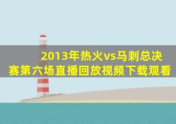 2013年热火vs马刺总决赛第六场直播回放视频下载观看