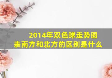 2014年双色球走势图表南方和北方的区别是什么