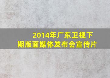 2014年广东卫视下期版面媒体发布会宣传片