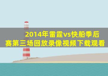 2014年雷霆vs快船季后赛第三场回放录像视频下载观看