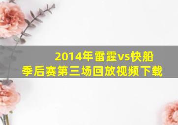 2014年雷霆vs快船季后赛第三场回放视频下载