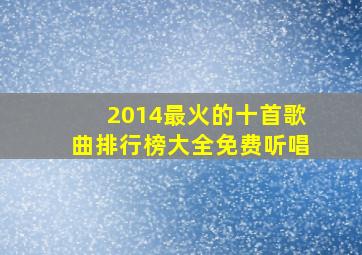 2014最火的十首歌曲排行榜大全免费听唱