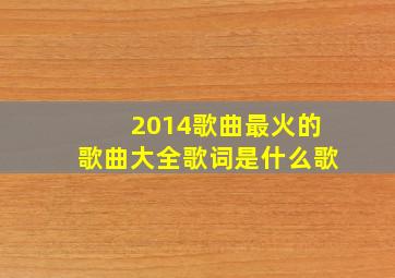 2014歌曲最火的歌曲大全歌词是什么歌