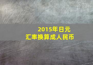 2015年日元汇率换算成人民币