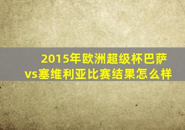 2015年欧洲超级杯巴萨vs塞维利亚比赛结果怎么样