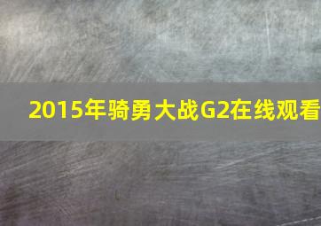 2015年骑勇大战G2在线观看