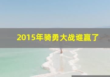 2015年骑勇大战谁赢了