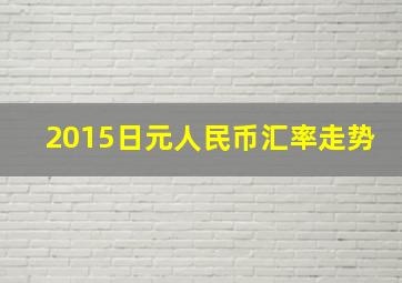 2015日元人民币汇率走势