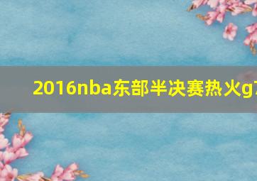 2016nba东部半决赛热火g7