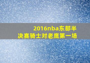 2016nba东部半决赛骑士对老鹰第一场